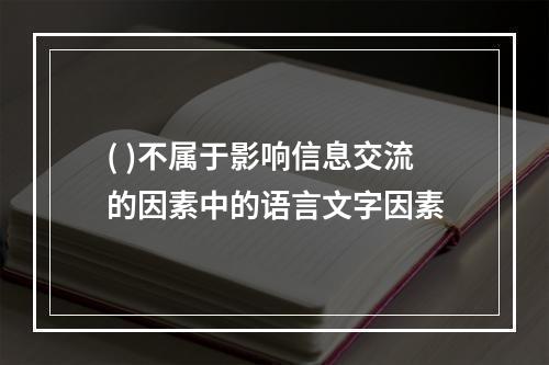 ( )不属于影响信息交流的因素中的语言文字因素