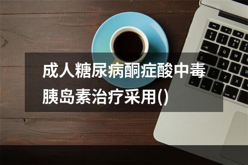 成人糖尿病酮症酸中毒胰岛素治疗采用()