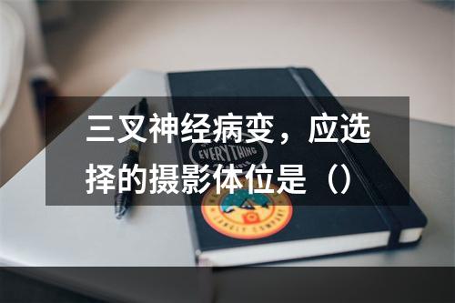 三叉神经病变，应选择的摄影体位是（）