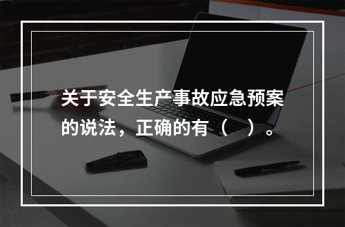 关于安全生产事故应急预案的说法，正确的有（　）。