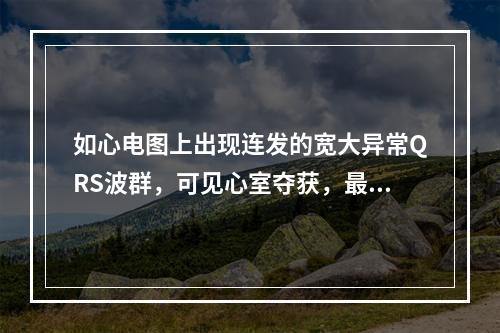 如心电图上出现连发的宽大异常QRS波群，可见心室夺获，最可能