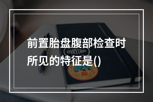 前置胎盘腹部检查时所见的特征是()