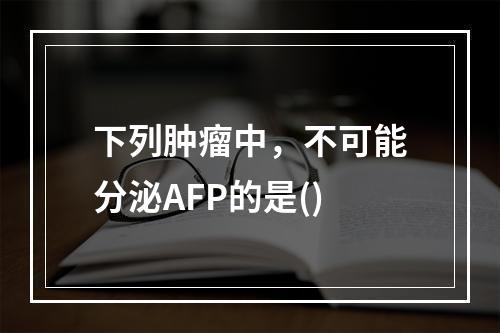 下列肿瘤中，不可能分泌AFP的是()