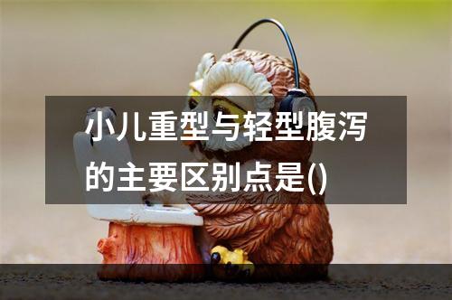 小儿重型与轻型腹泻的主要区别点是()