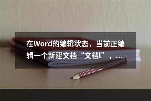 在Word的编辑状态，当前正编辑一个新建文档“文档l”，当执