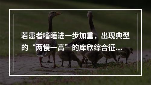 若患者嗜睡进一步加重，出现典型的“两慢一高”的库欣综合征，诊