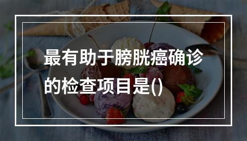 最有助于膀胱癌确诊的检查项目是()