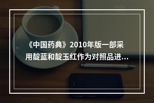 《中国药典》2010年版一部采用靛蓝和靛玉红作为对照品进行薄