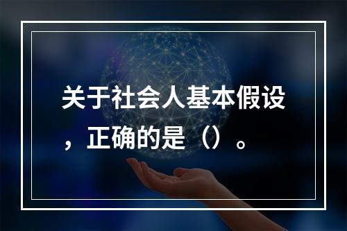 关于社会人基本假设，正确的是（）。