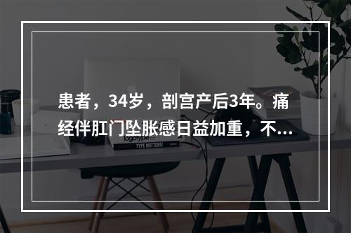 患者，34岁，剖宫产后3年。痛经伴肛门坠胀感日益加重，不能耐