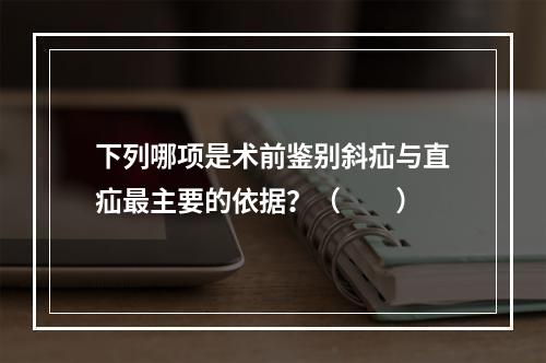 下列哪项是术前鉴别斜疝与直疝最主要的依据？（　　）