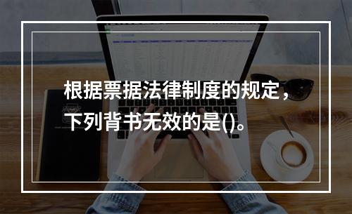 根据票据法律制度的规定，下列背书无效的是()。