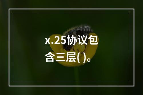 x.25协议包含三层( )。