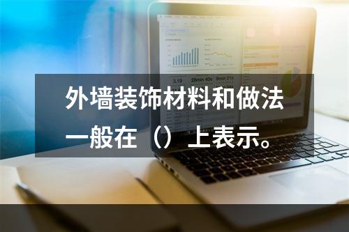 外墙装饰材料和做法一般在（）上表示。