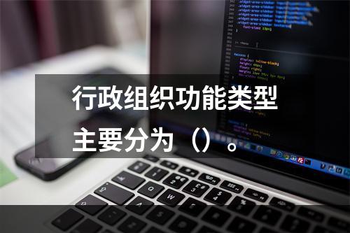 行政组织功能类型主要分为（）。