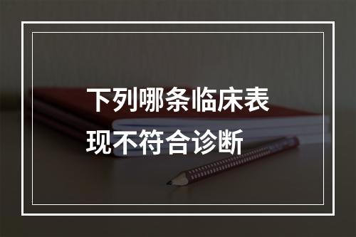 下列哪条临床表现不符合诊断