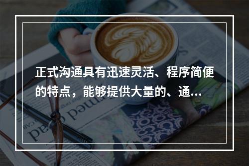 正式沟通具有迅速灵活、程序简便的特点，能够提供大量的、通过非