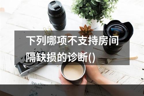 下列哪项不支持房间隔缺损的诊断()