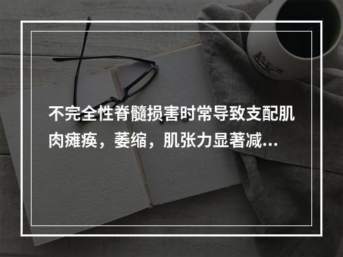 不完全性脊髓损害时常导致支配肌肉瘫痪，萎缩，肌张力显著减低或