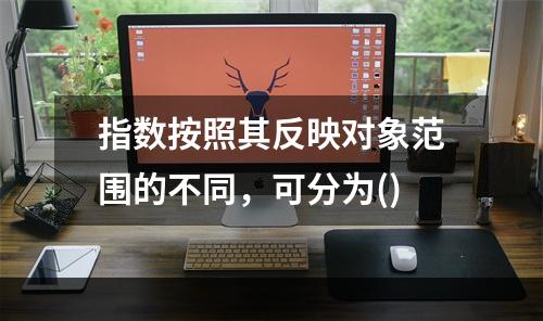 指数按照其反映对象范围的不同，可分为()