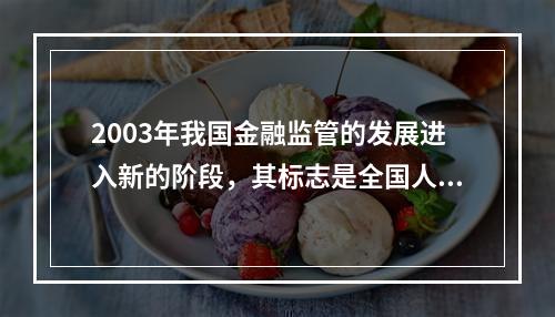 2003年我国金融监管的发展进入新的阶段，其标志是全国人大批