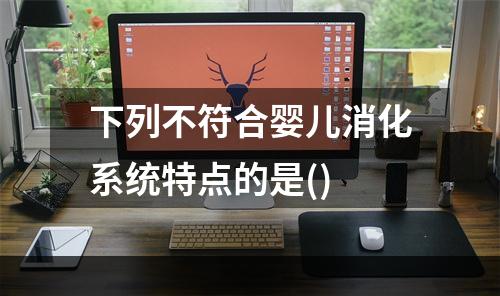 下列不符合婴儿消化系统特点的是()