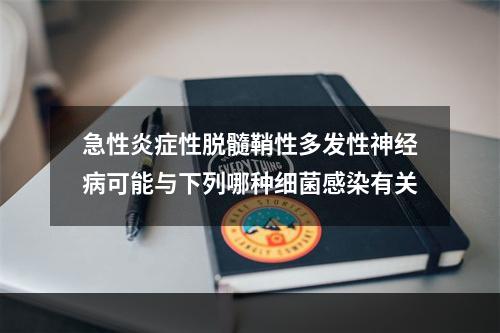 急性炎症性脱髓鞘性多发性神经病可能与下列哪种细菌感染有关