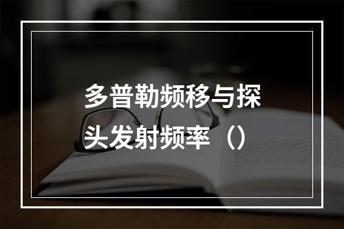 多普勒频移与探头发射频率（）