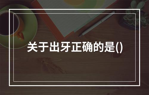 关于出牙正确的是()