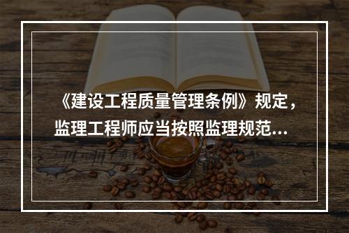 《建设工程质量管理条例》规定，监理工程师应当按照监理规范的