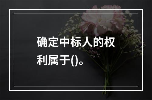 确定中标人的权利属于()。