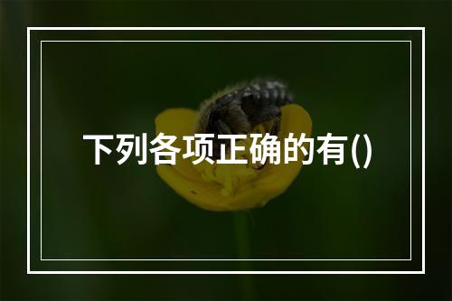 下列各项正确的有()