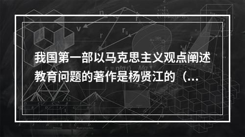 我国第一部以马克思主义观点阐述教育问题的著作是杨贤江的（）。