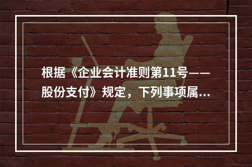 根据《企业会计准则第11号——股份支付》规定，下列事项属于授