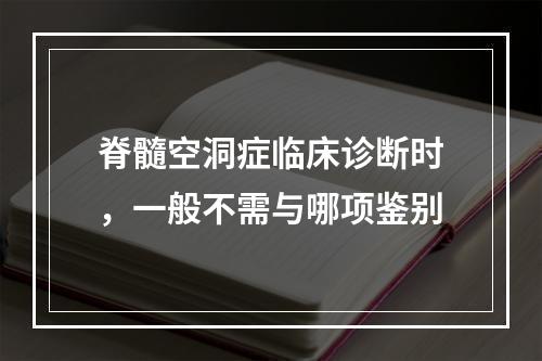 脊髓空洞症临床诊断时，一般不需与哪项鉴别