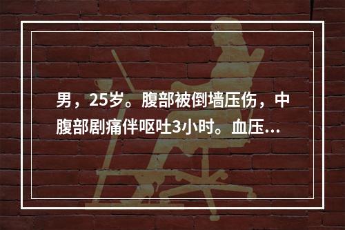 男，25岁。腹部被倒墙压伤，中腹部剧痛伴呕吐3小时。血压12