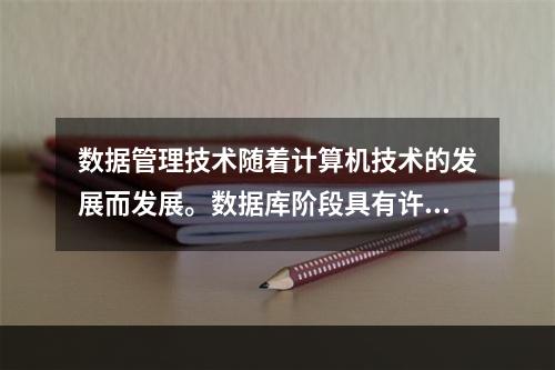 数据管理技术随着计算机技术的发展而发展。数据库阶段具有许多特