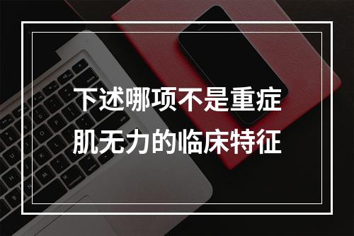 下述哪项不是重症肌无力的临床特征