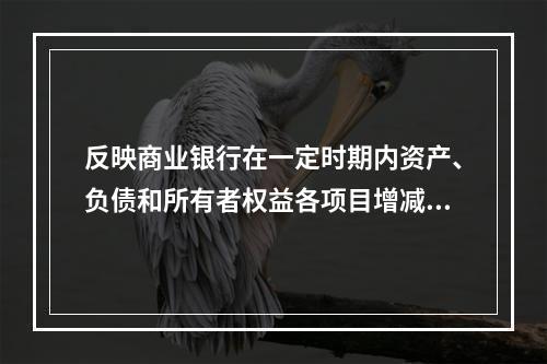 反映商业银行在一定时期内资产、负债和所有者权益各项目增减变化