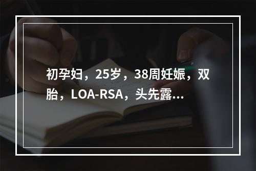 初孕妇，25岁，38周妊娠，双胎，LOA-RSA，头先露，平