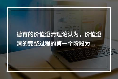 德育的价值澄清理论认为，价值澄清的完整过程的第一个阶段为（）