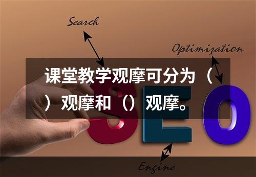 课堂教学观摩可分为（）观摩和（）观摩。