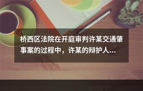 桥西区法院在开庭审判许某交通肇事案的过程中，许某的辩护人请求