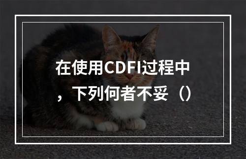 在使用CDFI过程中，下列何者不妥（）