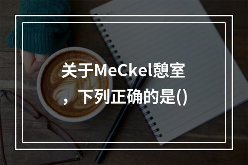 关于MeCkel憩室，下列正确的是()