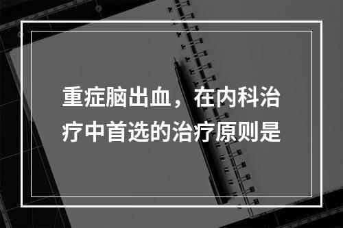 重症脑出血，在内科治疗中首选的治疗原则是