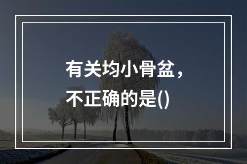 有关均小骨盆，不正确的是()