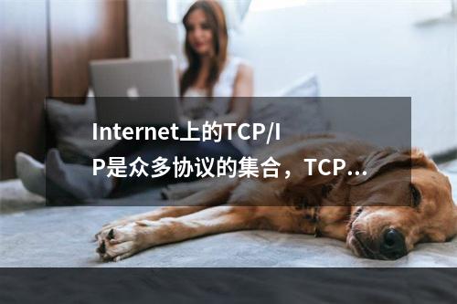 Internet上的TCP/IP是众多协议的集合，TCP协议