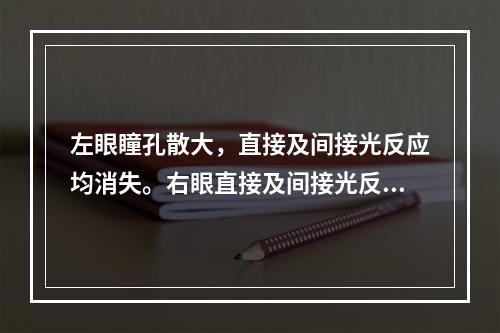 左眼瞳孔散大，直接及间接光反应均消失。右眼直接及间接光反应均