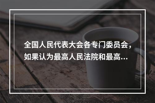 全国人民代表大会各专门委员会，如果认为最高人民法院和最高人民